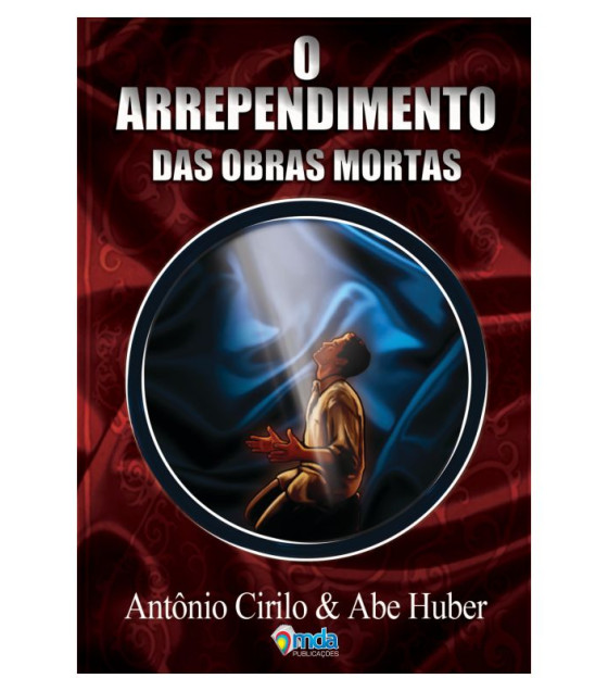 Livro O Arrependimento das Obras Mortas - Antônio Cirilo & Abe Huber